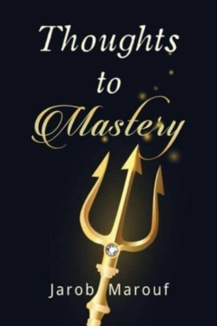 Book cover of: Thoughts to Mastery. By: Jarob Marouf