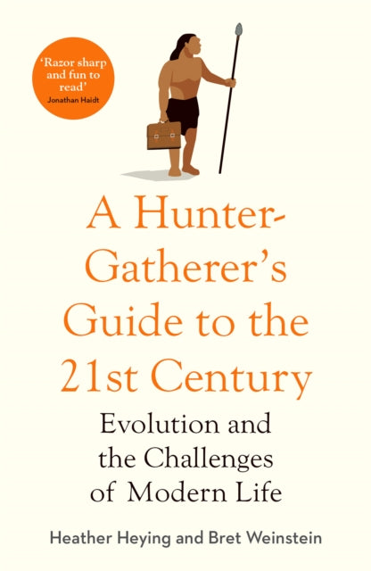 Hunter-Gatherer's Guide to the 21st Century, Evolution and the Challenges of Modern Life 9781800750944 Heather Heying