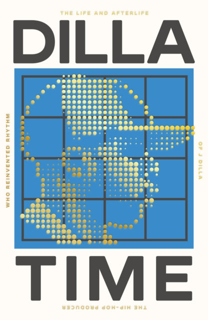 Dilla Time, The Life and Afterlife of J Dilla, the Hip-Hop Producer Who Reinvented Rhythm 9781800751767 Dan Charnas