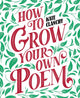 Book cover of: How to Grow Your Own Poem. By: Kate Clanchy