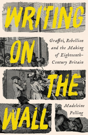Writing on the Wall, Graffiti and Rebellion in Eighteenth-Century Britain