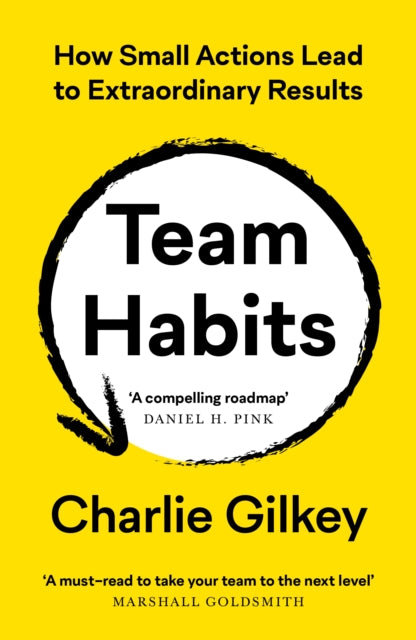 Team Habits, How Small Actions Lead to Extraordinary Results 9781800819405 Charlie Gilkey