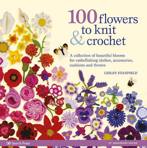 100 Flowers to Knit & Crochet (new edition), A Collection of Beautiful Blooms for Embellishing Clothes, Accessories, Cushions and Throws