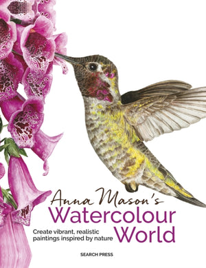 Anna Mason's Watercolour World (paperback edition), Create Vibrant, Realistic Paintings Inspired by Nature