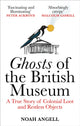 Ghosts of the British Museum, A True Story of Colonial Loot and Restless Objects 9781800961357 Noah Angell