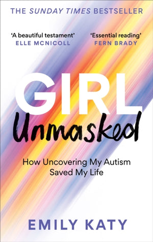Girl Unmasked, The Sunday Times Bestseller: How Uncovering My Autism Saved My Life