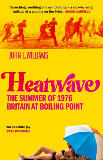 Heatwave, The Summer of 1976 – Britain at Boiling Point 9781800961715 John L. Williams