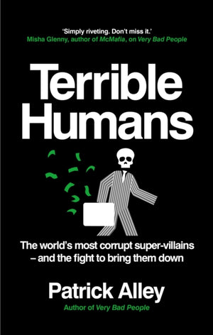 Terrible Humans, The World's Most Corrupt Super-Villains And The Fight to Bring Them Down