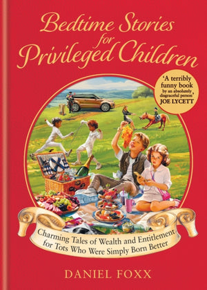 Bedtime Stories for Privileged Children, Charming Tales of Wealth and Entitlement for Tots Who Were Simply Born Better
