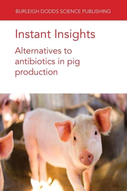 Book cover of: Instant Insights: Alternatives to Antibiotics in Pig Production. By: Paul Ebner