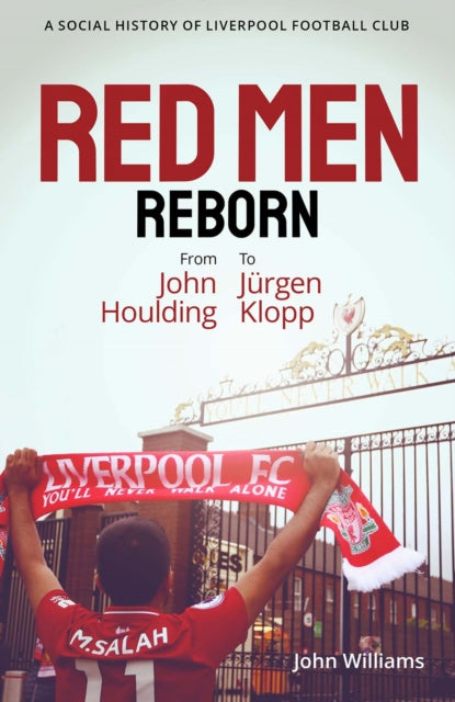 Red Men Reborn!, A Social History of Liverpool Football Club from John Houlding to Jurgen Klopp 9781801501507 John Williams