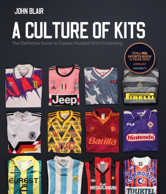 Culture of Kits, The Definitive Guide to Classic Football Shirt Collecting 9781801506670 John Blair