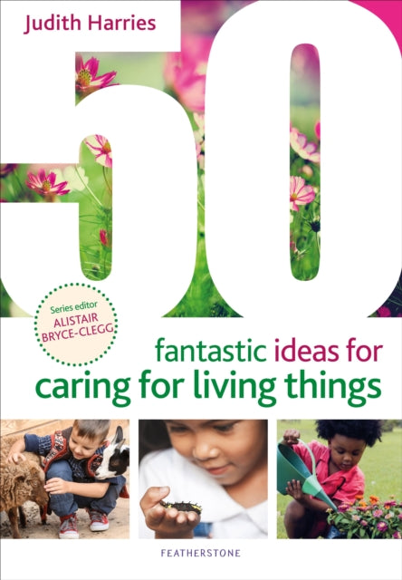 Book cover of: 50 Fantastic Ideas for Caring for Living Things. By: Judith Harries