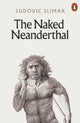 Naked Neanderthal 9781802061819 Ludovic Slimak