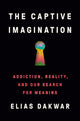 Captive Imagination, Addiction, Reality and our Search for Meaning 9781802063769 Elias Dakwar