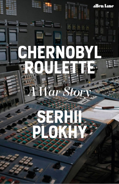 Chernobyl Roulette, A War Story 9781802065053 Serhii Plokhy