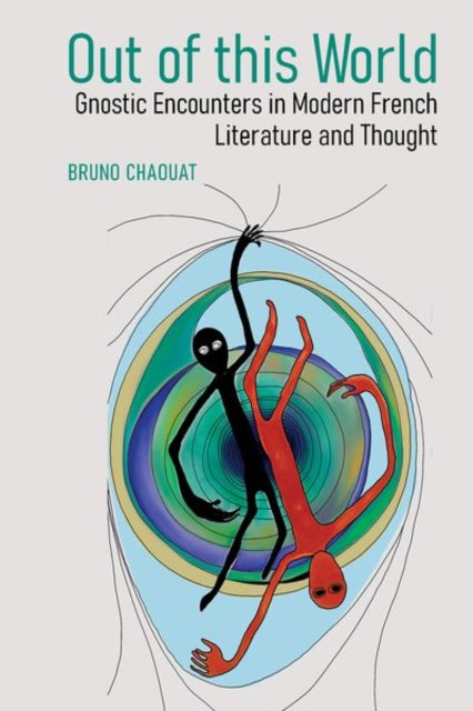 Book cover of: Out of this World: Gnostic Encounters in Modern French Literature and Thought. By: Bruno Chaouat