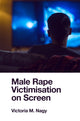 Book cover of: Male Rape Victimisation on Screen. By: Victoria M. Nagy