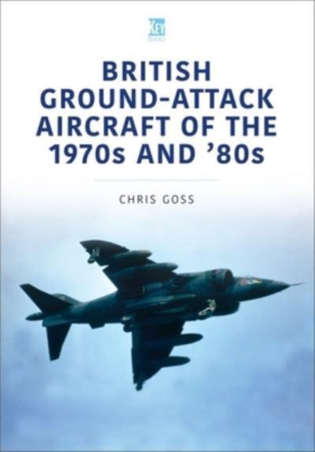 Book cover of: British Ground-Attack Aircraft of the 1970s and 80s. By: Chris Goss