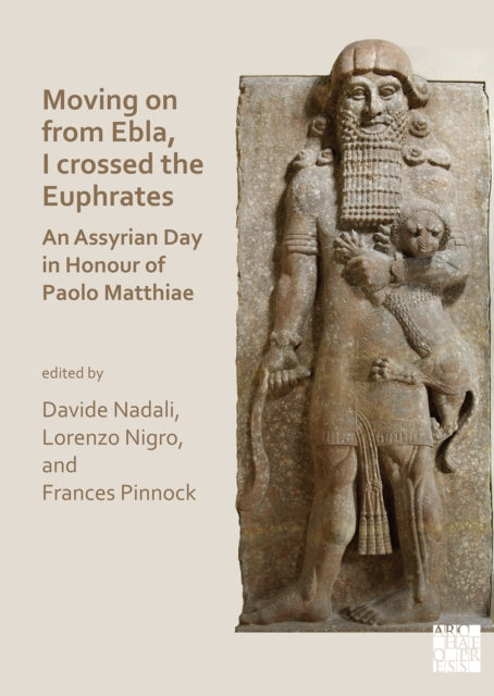 Book cover of: Moving on from Ebla, I crossed the Euphrates: An Assyrian Day in Honour of Paolo Matthiae. By: Davide Nadali