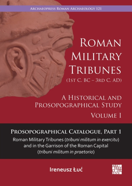 Book cover of: Roman Military Tribunes (First Century BC to Third Century AD): A Historical and Prosopographical Study. Volume I. By: Ireneusz Łuć
