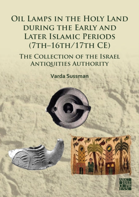 Book cover of: Oil Lamps in the Holy Land during the Early and Later Islamic Periods (7th–16th/17th CE)