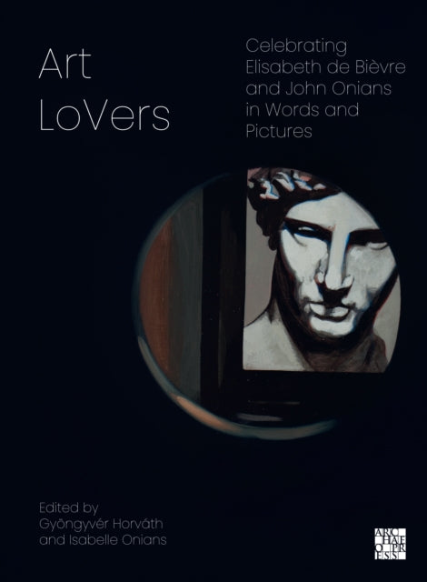 Book cover of: Art LoVers: Celebrating Elisabeth de Bievre and John Onians in Words and Pictures