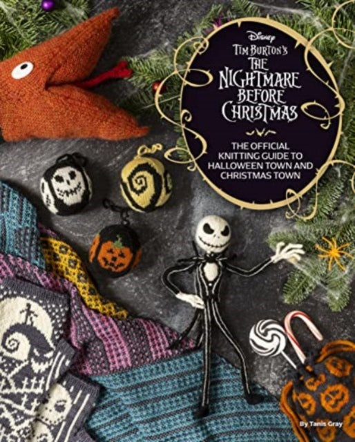 Book cover of: Disney Tim Burton's Nightmare Before Christmas: The Official Knitting Guide to Halloween Town and Christmas Town. By: Tanis Gray