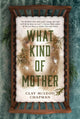 Book cover of: What Kind of Mother. By: Clay McLeod Chapman