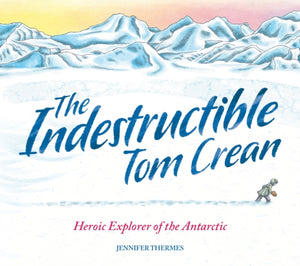 Indestructible Tom Crean, Heroic Explorer of the Antarctic