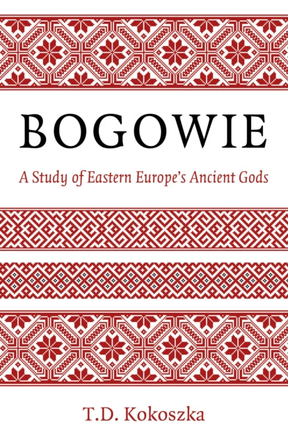Book cover of: Bogowie: A Study of Eastern Europe's Ancient Gods. By: Troy David Kokoszka