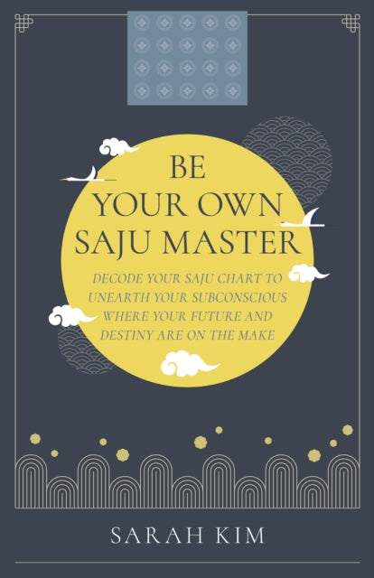 Book cover of: Be Your Own Saju Master: A Primer Of The Four Pillars Method. By: Sarah Kim