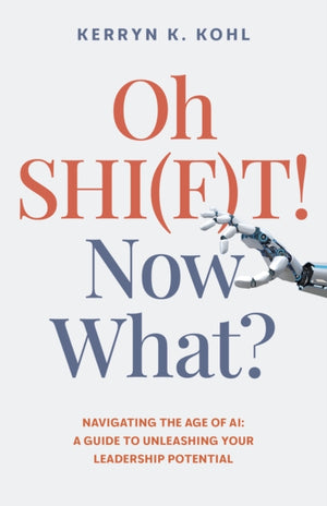 Oh SHI(F)T! Now What?, Navigating the Age of AI: A Guide to Unleashing Your Leadership Potential