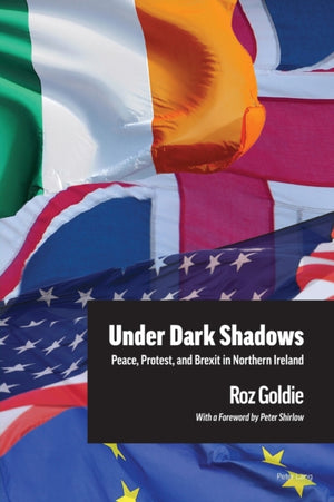 Under Dark Shadows, Peace, Protest, and Brexit in Northern Ireland
