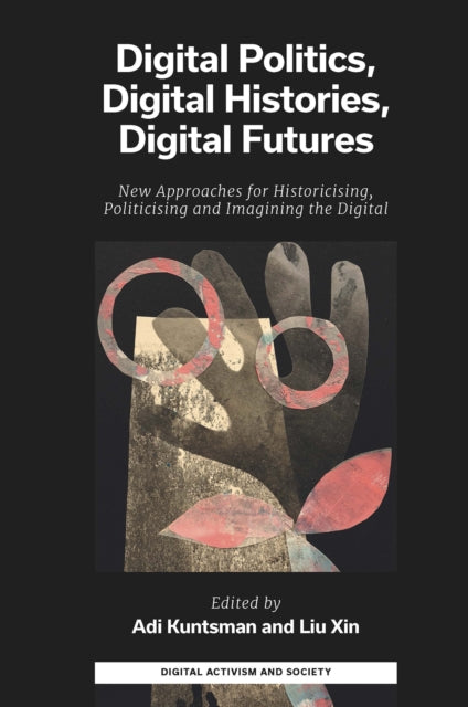 Book cover of: Digital Politics, Digital Histories, Digital Futures. By: Adi Kuntsman
