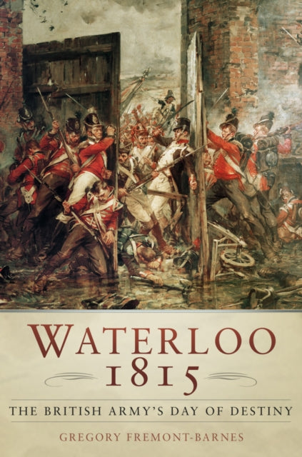 Book cover of: Waterloo 1815: The British Army's Day of Destiny. By: Gregory Fremont-Barnes
