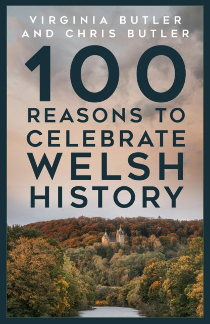 Book cover of: 100 Reasons to Celebrate Welsh History. By: Virginia Butler