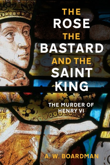 Book cover of: Rose, the Bastard and the Saint King. By: Andrew Boardman