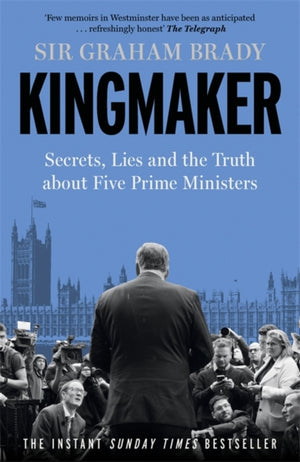 Kingmaker, Secrets, Lies, and the Truth about Five Prime Ministers