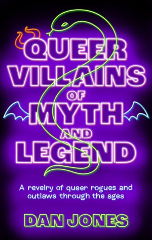 Queer Villains of Myth and Legend, A Revelry of Queer Rogues and Outlaws Through the Ages
