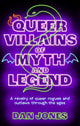 Queer Villains of Myth and Legend, A Revelry of Queer Rogues and Outlaws Through the Ages 9781804191361 Dan Jones