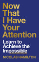 Now That I have Your Attention, Learn to Achieve the Impossible 9781804191736 Nicolas Hamilton
