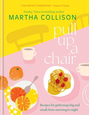 Pull Up a Chair, Recipes for Gatherings Big and Small, Morning to Night