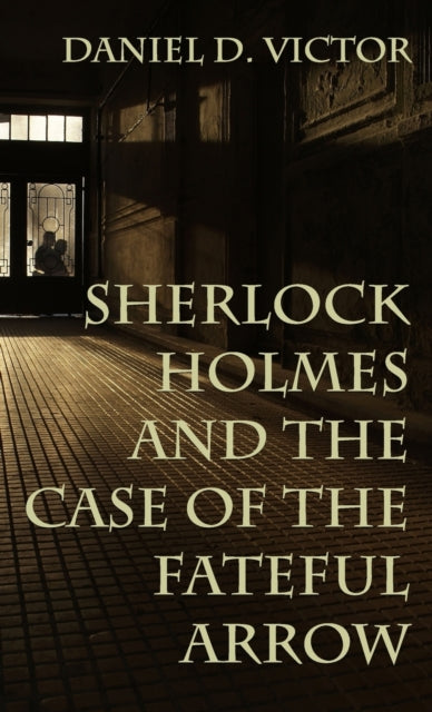 Book cover of: Sherlock Holmes and The Case of the Fateful Arrow. By: Daniel Victor
