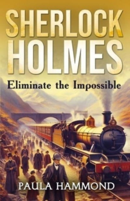 Book cover of: Sherlock Holmes - Eliminate The Impossible. By: Paula Hammond