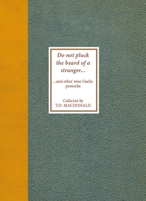 Do Not Pluck the Beard of a Stranger, and other wise Gaelic Proverbs