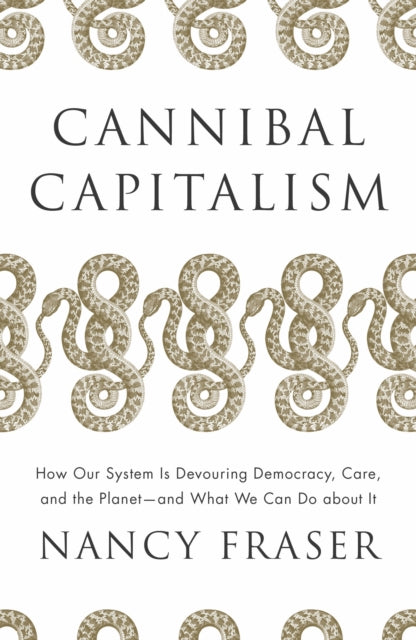 Cannibal Capitalism, How our System is Devouring Democracy, Care, and the Planet