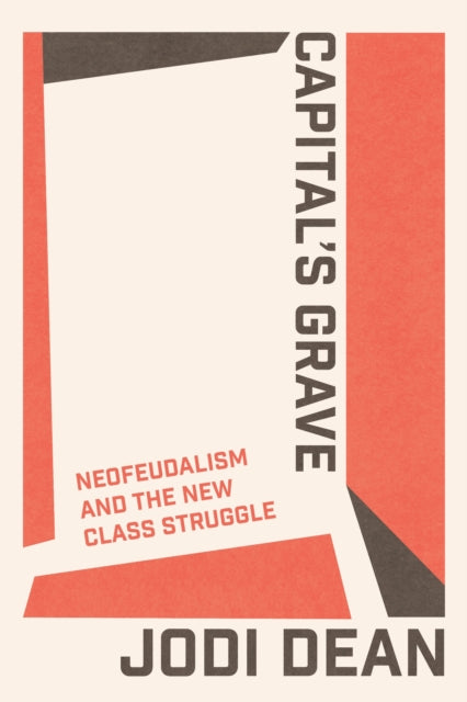 Capital's Grave, Neofeudalism and the New Class Struggle
