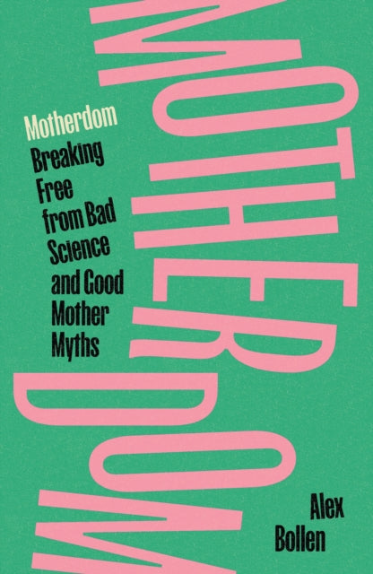 Motherdom, Breaking Free from Bad Science and Good Mother Myths 9781804297537 Alex Bollen