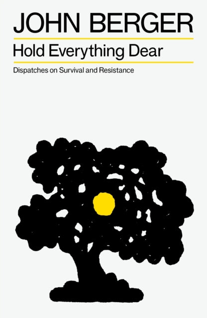 Hold Everything Dear, Dispatches on Survival and Resistance 9781804298251 John Berger